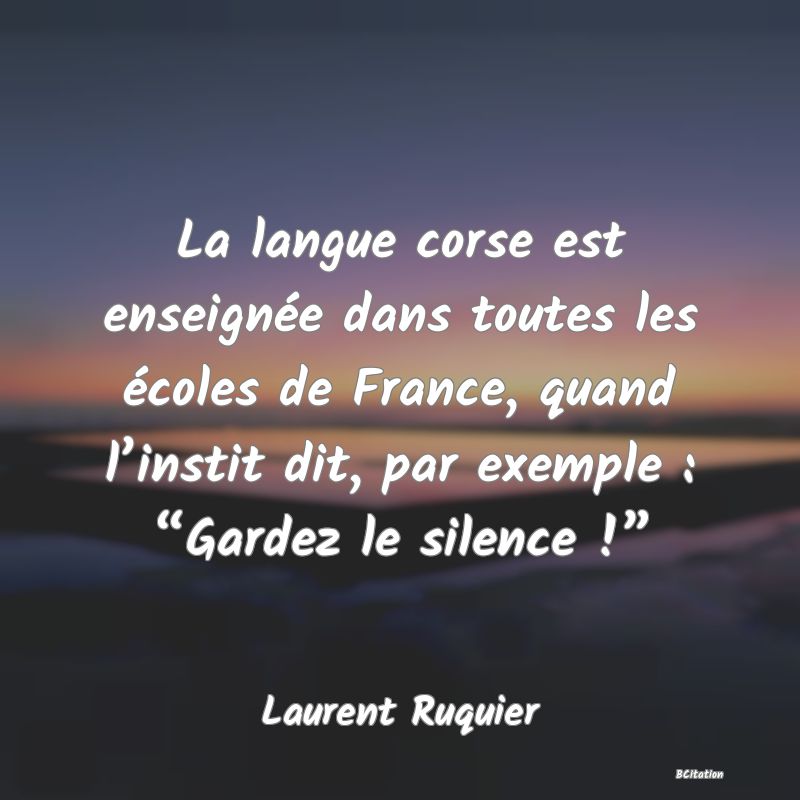 image de citation: La langue corse est enseignée dans toutes les écoles de France, quand l’instit dit, par exemple : “Gardez le silence !”