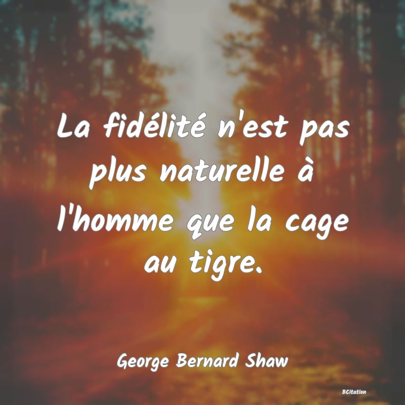 image de citation: La fidélité n'est pas plus naturelle à l'homme que la cage au tigre.