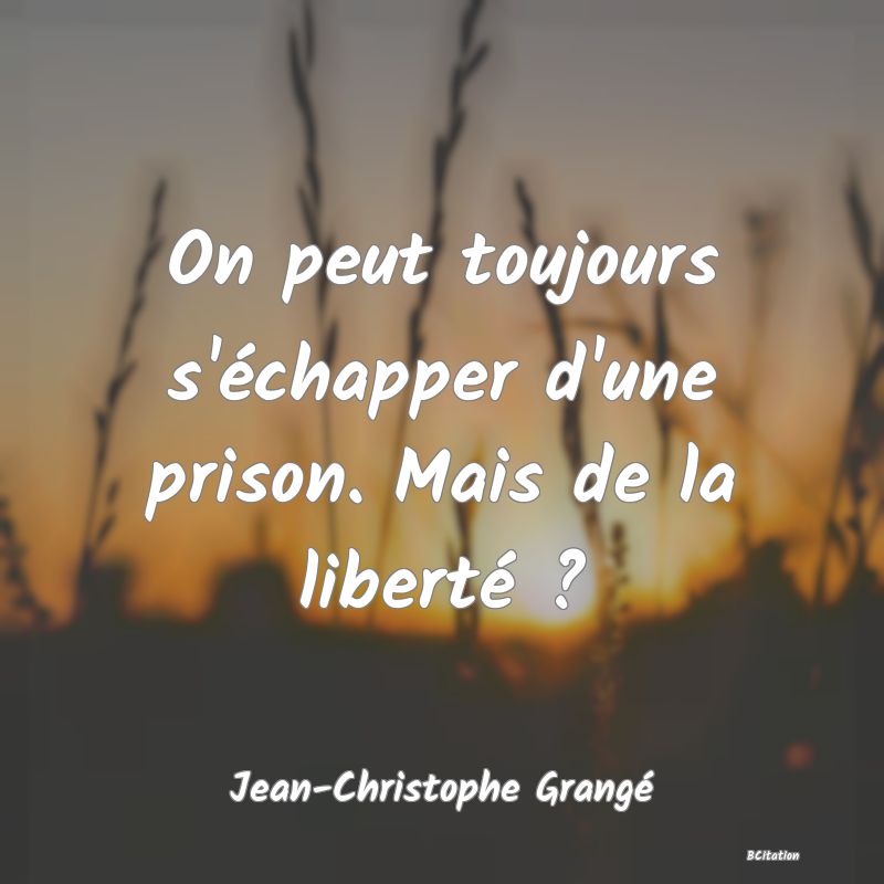 image de citation: On peut toujours s'échapper d'une prison. Mais de la liberté ?