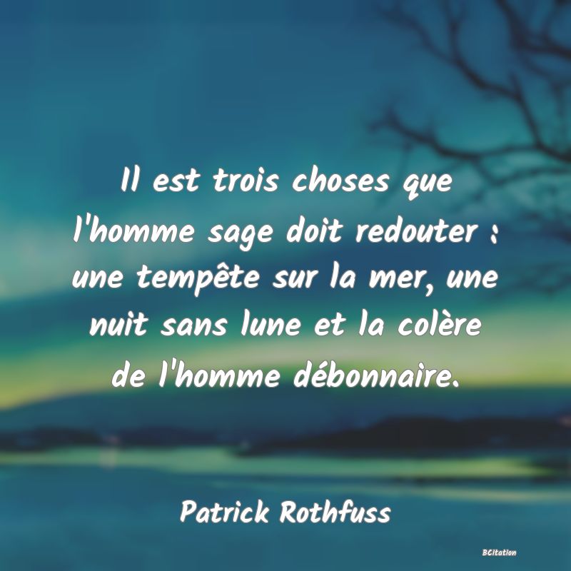 image de citation: Il est trois choses que l'homme sage doit redouter : une tempête sur la mer, une nuit sans lune et la colère de l'homme débonnaire.