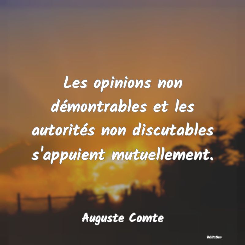 image de citation: Les opinions non démontrables et les autorités non discutables s'appuient mutuellement.