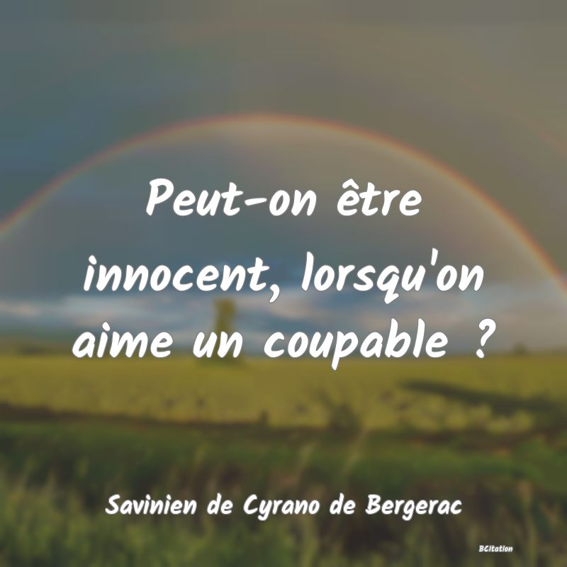 Belle Citation - Peut-on être innocent, lorsqu'on aime un coupable ? - Savinien de Cyrano de Bergerac