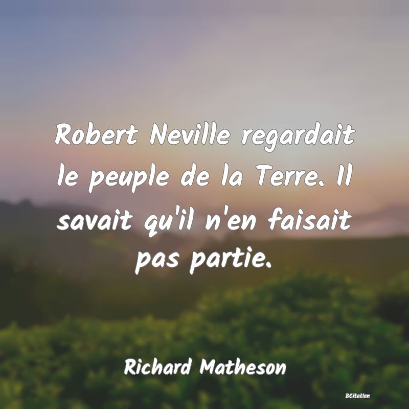 image de citation: Robert Neville regardait le peuple de la Terre. Il savait qu'il n'en faisait pas partie.