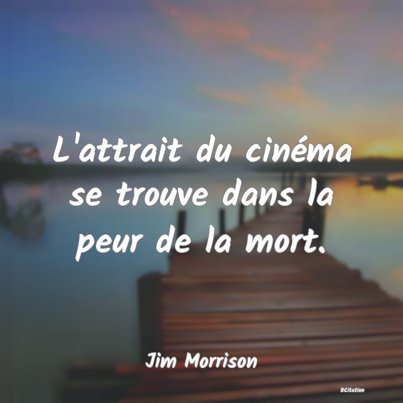 image de citation: L'attrait du cinéma se trouve dans la peur de la mort.