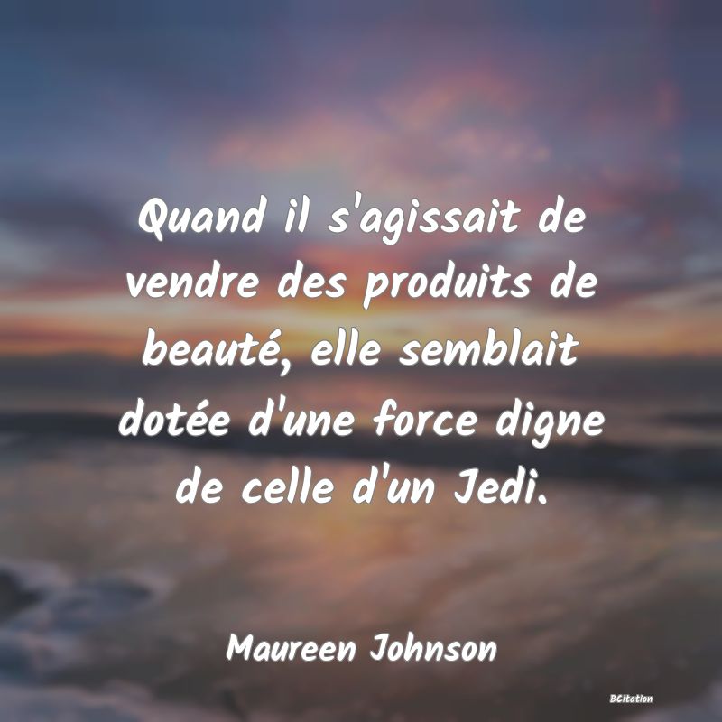 image de citation: Quand il s'agissait de vendre des produits de beauté, elle semblait dotée d'une force digne de celle d'un Jedi.