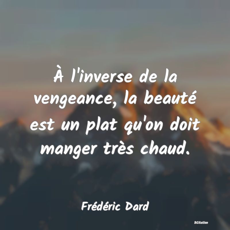 image de citation: À l'inverse de la vengeance, la beauté est un plat qu'on doit manger très chaud.