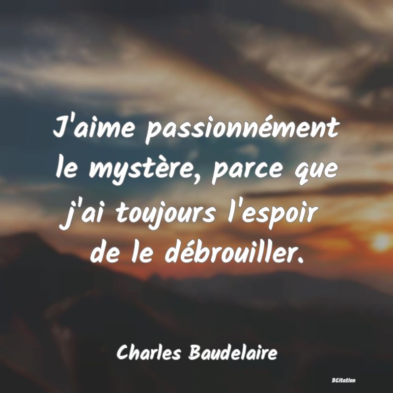 image de citation: J'aime passionnément le mystère, parce que j'ai toujours l'espoir de le débrouiller.