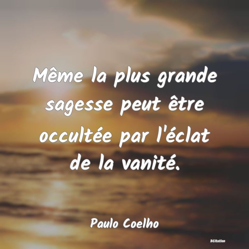 image de citation: Même la plus grande sagesse peut être occultée par l'éclat de la vanité.