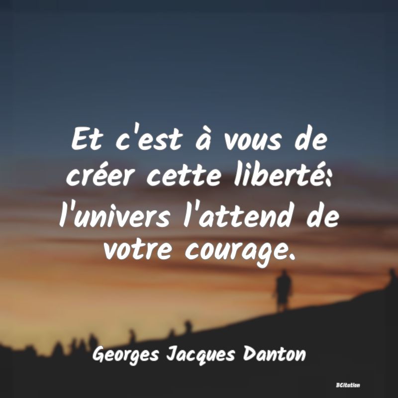 image de citation: Et c'est à vous de créer cette liberté: l'univers l'attend de votre courage.