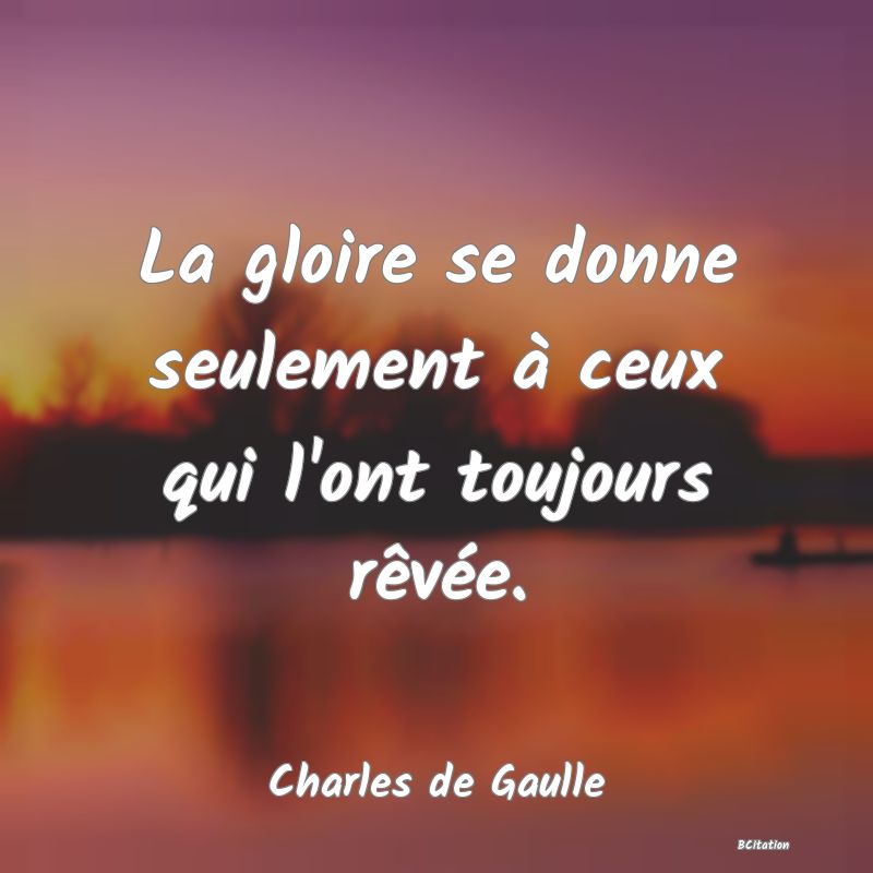 image de citation: La gloire se donne seulement à ceux qui l'ont toujours rêvée.