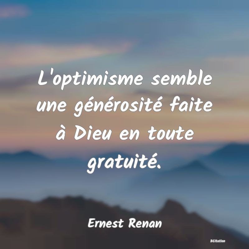 Belle Citation - L'optimisme semble une générosité faite à Dieu en toute gratuité. - Ernest Renan