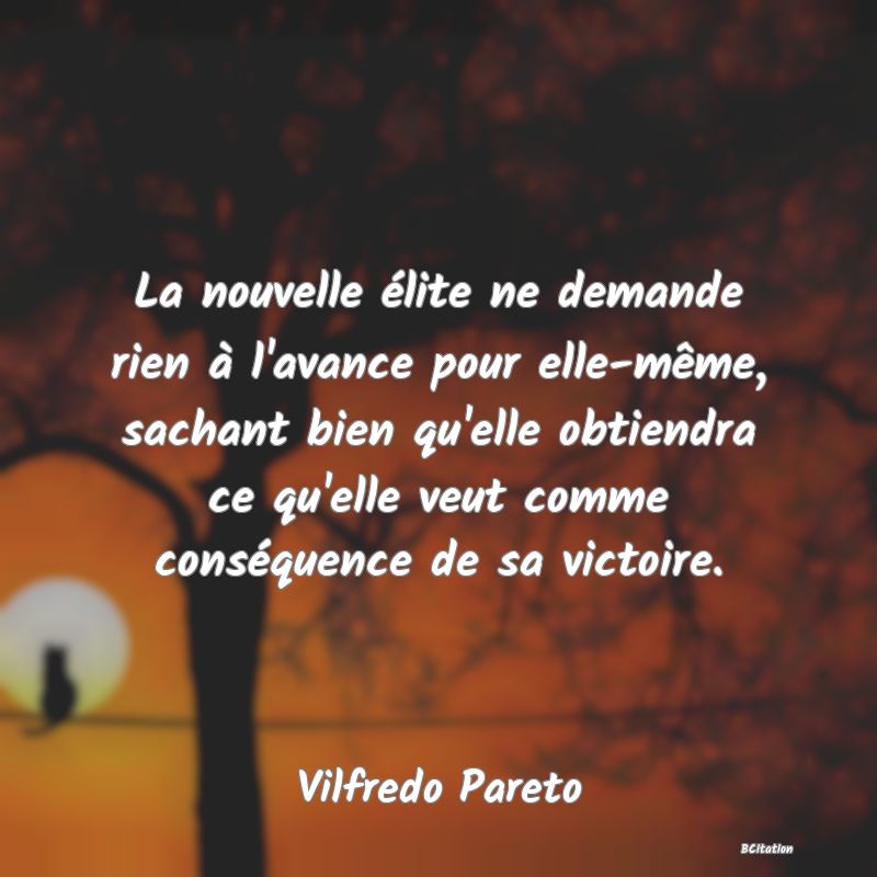 image de citation: La nouvelle élite ne demande rien à l'avance pour elle-même, sachant bien qu'elle obtiendra ce qu'elle veut comme conséquence de sa victoire.