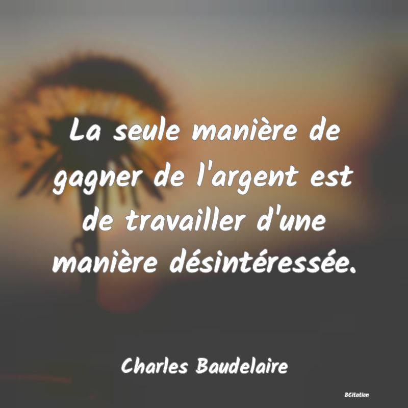 image de citation: La seule manière de gagner de l'argent est de travailler d'une manière désintéressée.