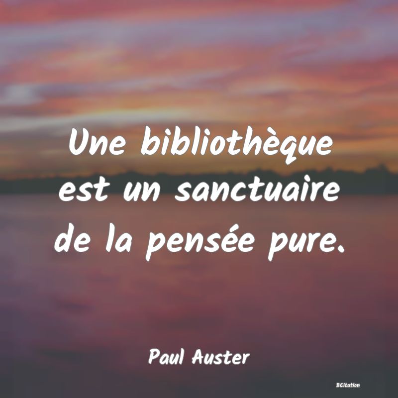 image de citation: Une bibliothèque est un sanctuaire de la pensée pure.