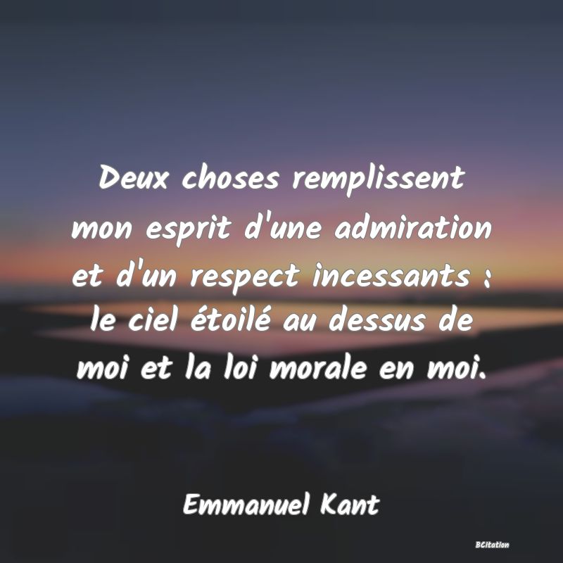 image de citation: Deux choses remplissent mon esprit d'une admiration et d'un respect incessants : le ciel étoilé au dessus de moi et la loi morale en moi.