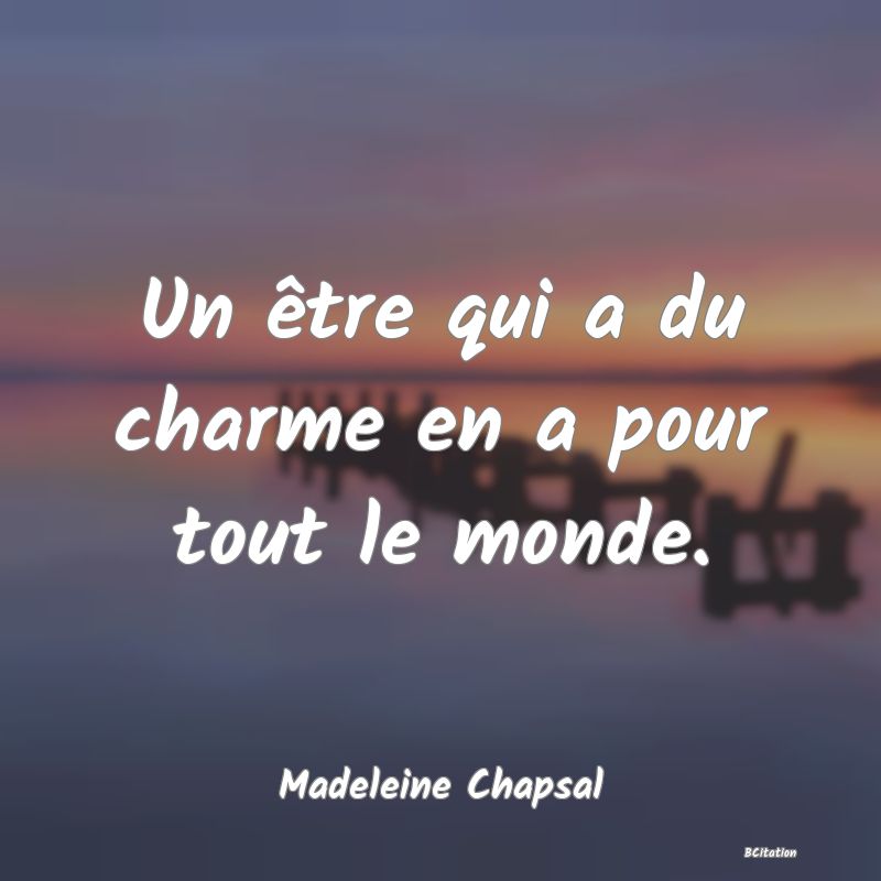 image de citation: Un être qui a du charme en a pour tout le monde.