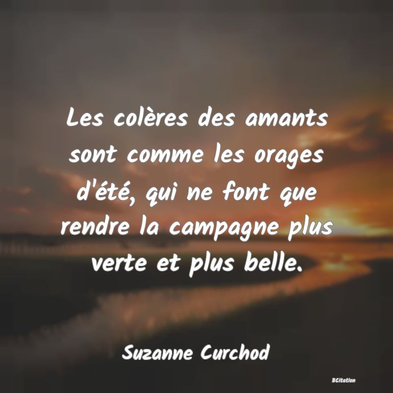 image de citation: Les colères des amants sont comme les orages d'été, qui ne font que rendre la campagne plus verte et plus belle.