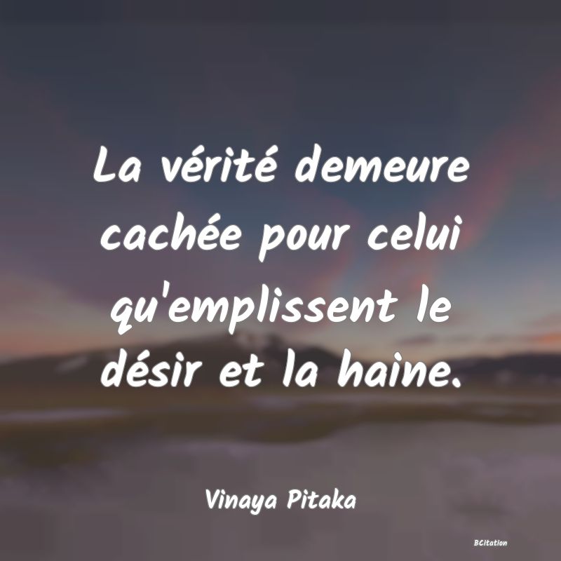 image de citation: La vérité demeure cachée pour celui qu'emplissent le désir et la haine.