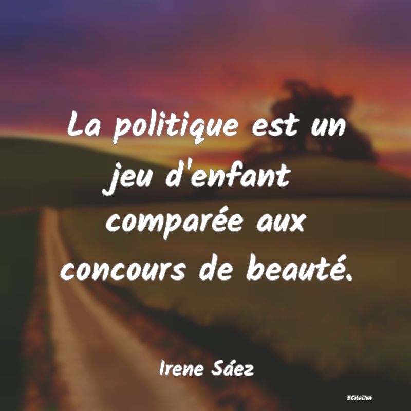 image de citation: La politique est un jeu d'enfant comparée aux concours de beauté.