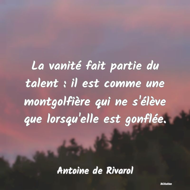 image de citation: La vanité fait partie du talent : il est comme une montgolfière qui ne s'élève que lorsqu'elle est gonflée.