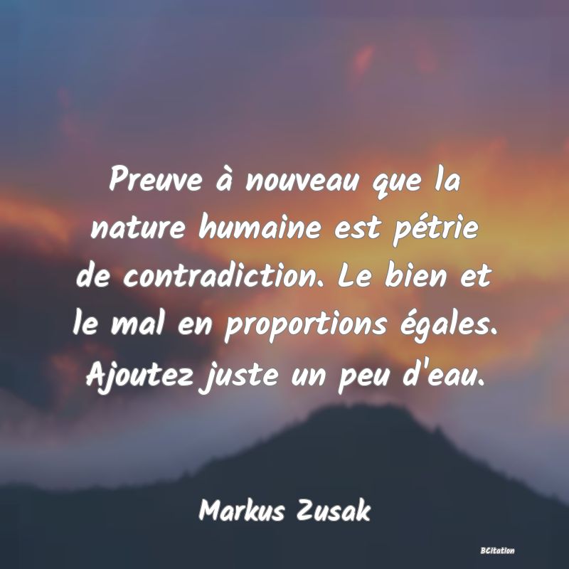 image de citation: Preuve à nouveau que la nature humaine est pétrie de contradiction. Le bien et le mal en proportions égales. Ajoutez juste un peu d'eau.