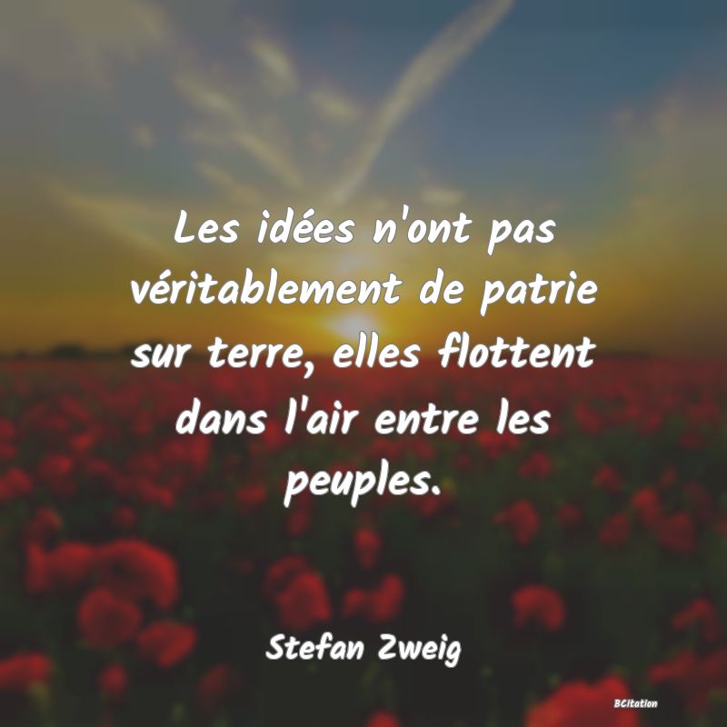 image de citation: Les idées n'ont pas véritablement de patrie sur terre, elles flottent dans l'air entre les peuples.