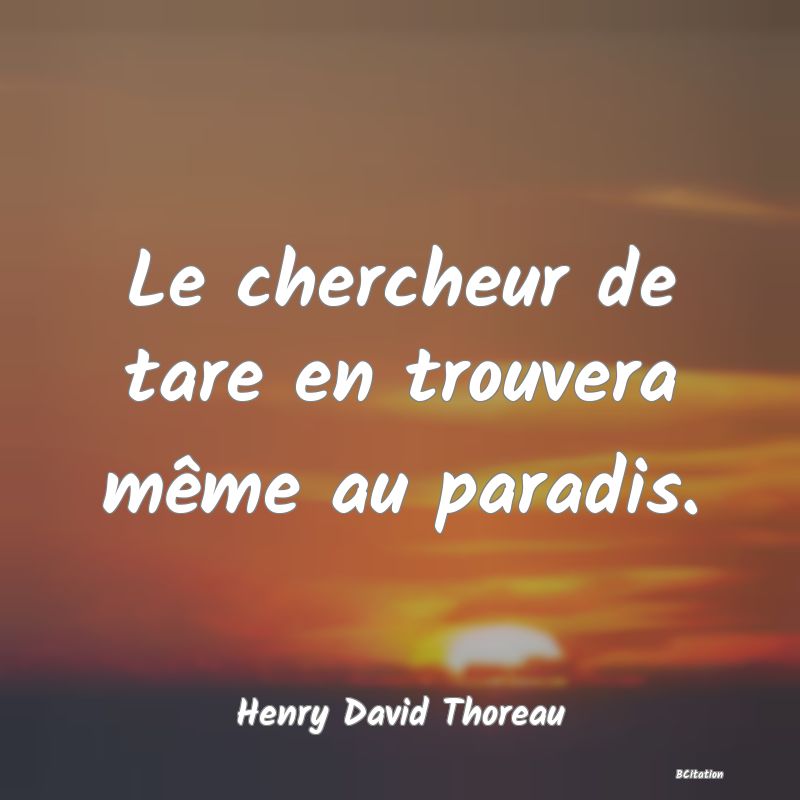 image de citation: Le chercheur de tare en trouvera même au paradis.