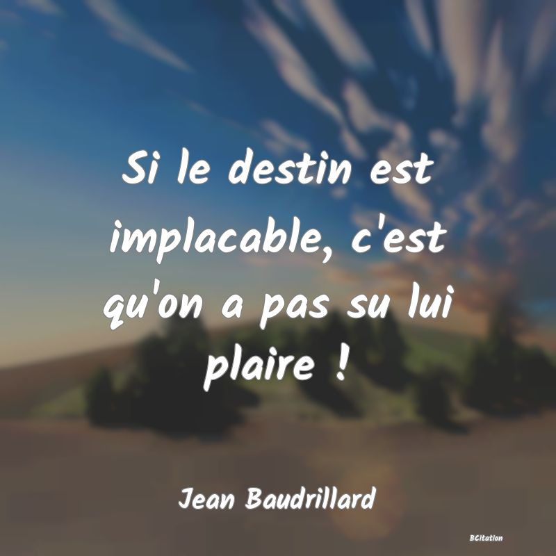 image de citation: Si le destin est implacable, c'est qu'on a pas su lui plaire !