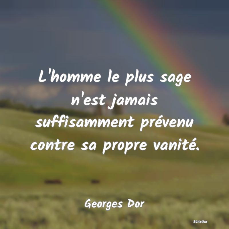 image de citation: L'homme le plus sage n'est jamais suffisamment prévenu contre sa propre vanité.