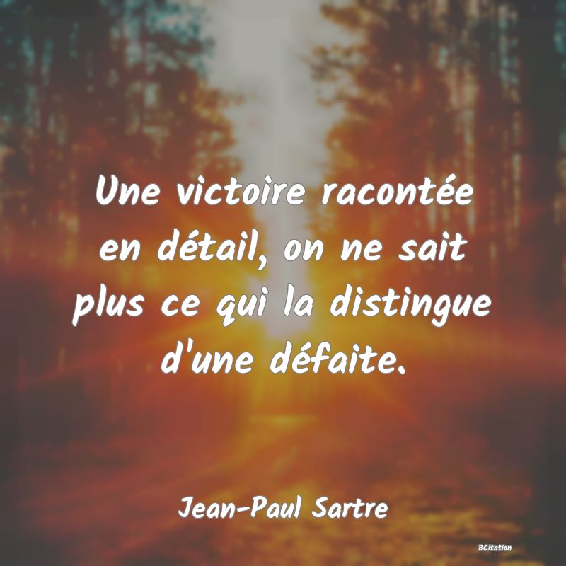 image de citation: Une victoire racontée en détail, on ne sait plus ce qui la distingue d'une défaite.