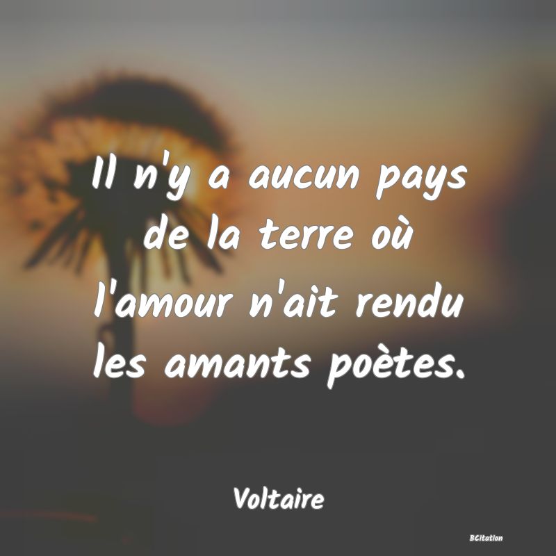 image de citation: Il n'y a aucun pays de la terre où l'amour n'ait rendu les amants poètes.