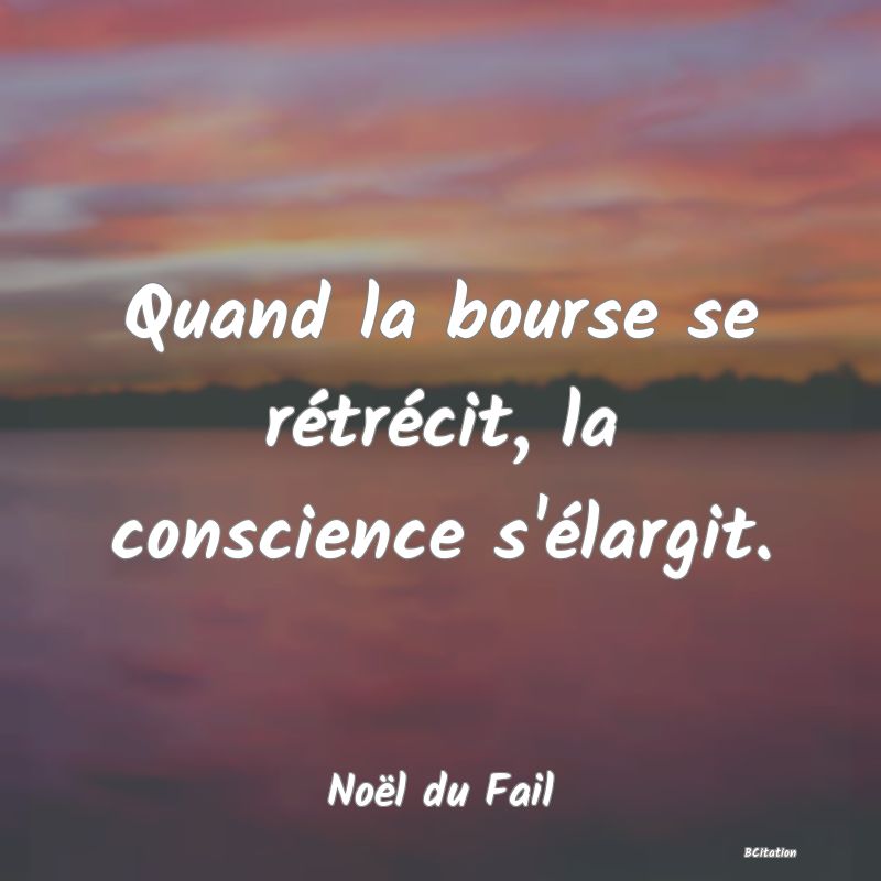 image de citation: Quand la bourse se rétrécit, la conscience s'élargit.