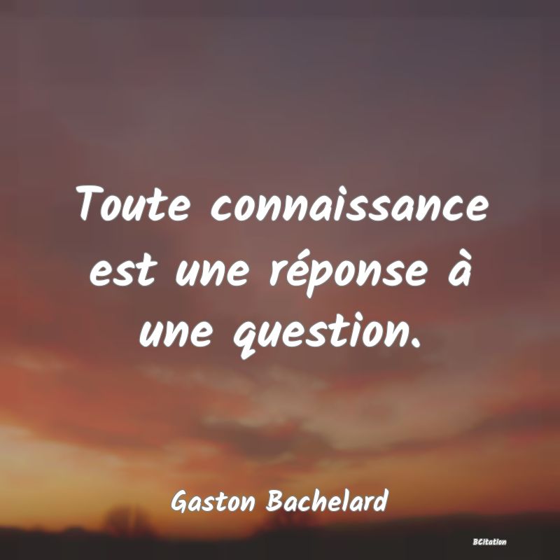 image de citation: Toute connaissance est une réponse à une question.