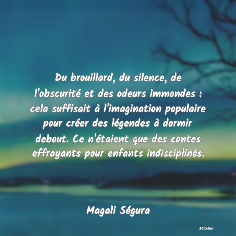 image de citation: Du brouillard, du silence, de l'obscurité et des odeurs immondes : cela suffisait à l'imagination populaire pour créer des légendes à dormir debout. Ce n'étaient que des contes effrayants pour enfants indisciplinés.