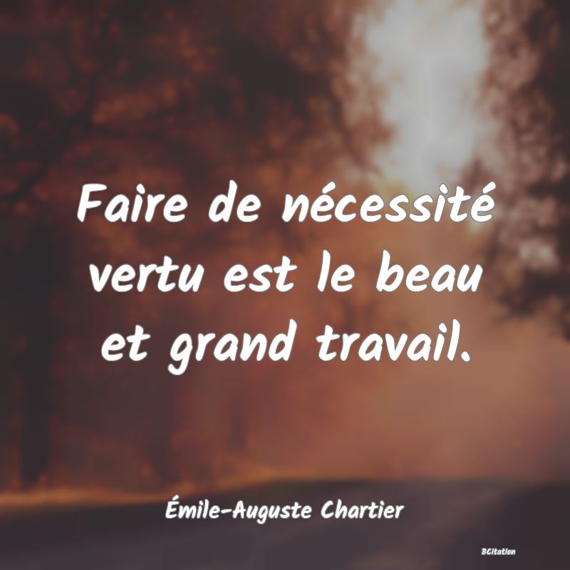 image de citation: Faire de nécessité vertu est le beau et grand travail.