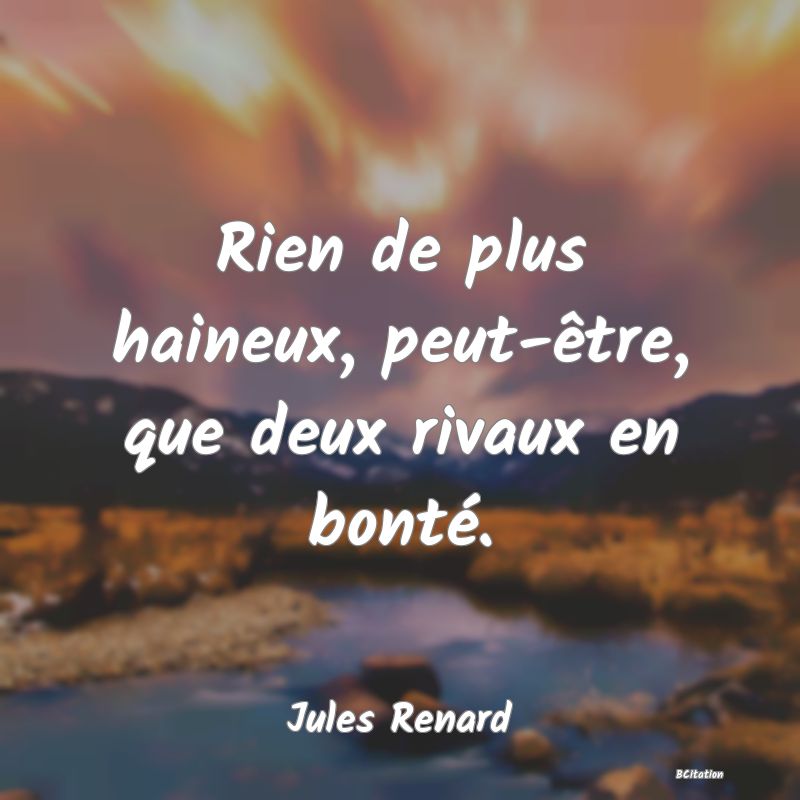 image de citation: Rien de plus haineux, peut-être, que deux rivaux en bonté.