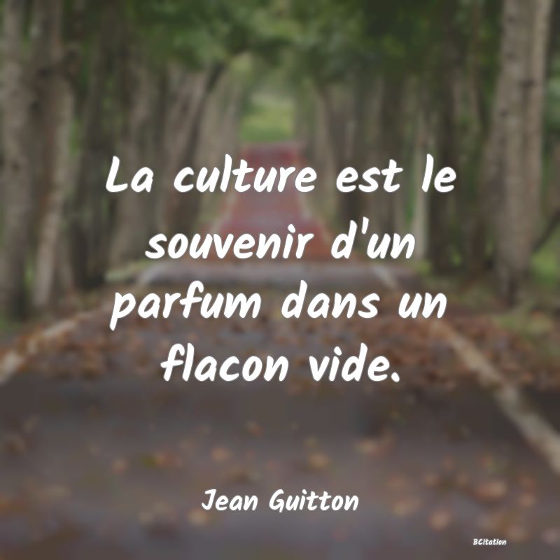 image de citation: La culture est le souvenir d'un parfum dans un flacon vide.