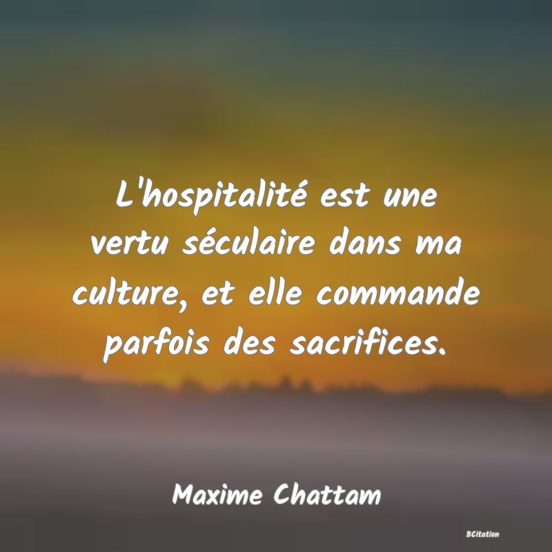 image de citation: L'hospitalité est une vertu séculaire dans ma culture, et elle commande parfois des sacrifices.