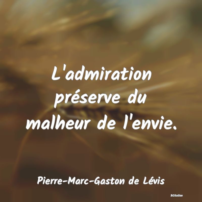 Belle Citation - L'admiration préserve du malheur de l'envie. - Pierre-Marc-Gaston de Lévis