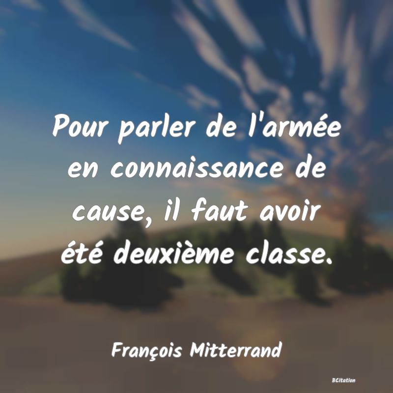 image de citation: Pour parler de l'armée en connaissance de cause, il faut avoir été deuxième classe.