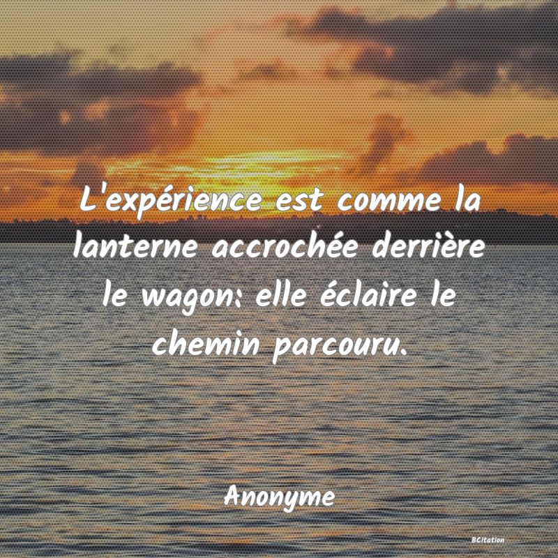 image de citation: L'expérience est comme la lanterne accrochée derrière le wagon: elle éclaire le chemin parcouru.