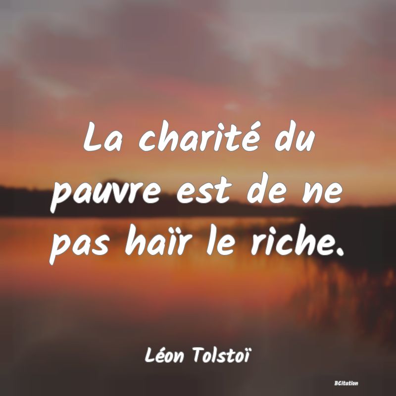 image de citation: La charité du pauvre est de ne pas haïr le riche.