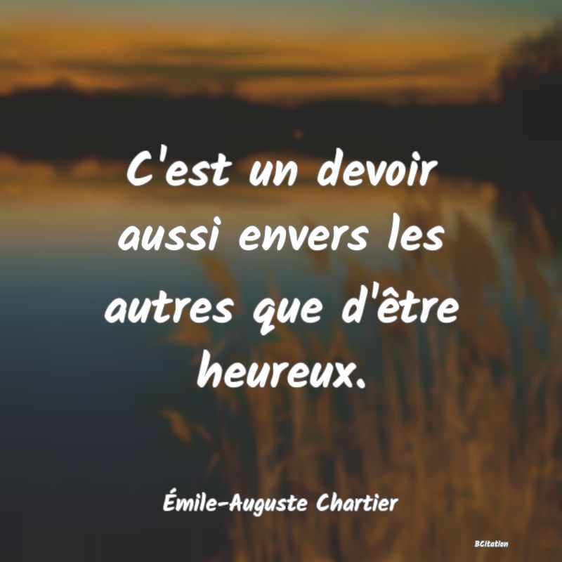 image de citation: C'est un devoir aussi envers les autres que d'être heureux.