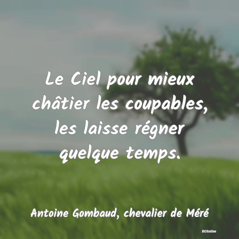 image de citation: Le Ciel pour mieux châtier les coupables, les laisse régner quelque temps.