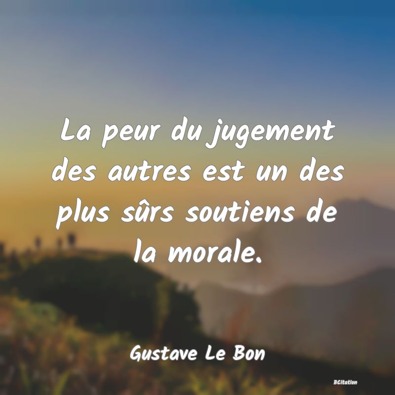 image de citation: La peur du jugement des autres est un des plus sûrs soutiens de la morale.